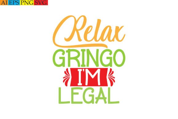 Relax Gringo I’m Legal Graphics & T-Shirt Designs